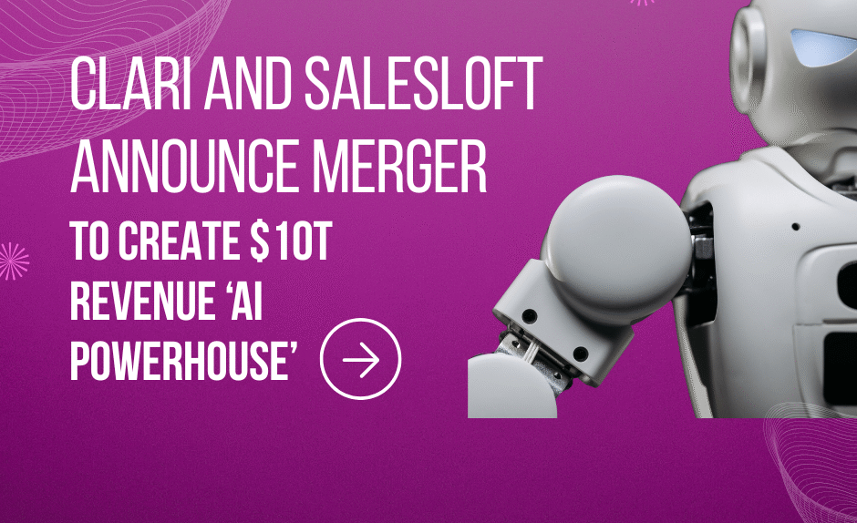 Clari and Salesloft Announce Merger to Create $10T Revenue ‘AI Powerhouse’