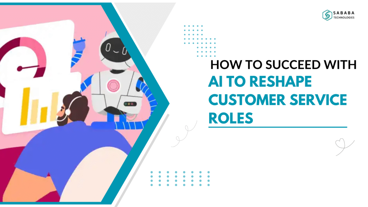 How to Succeed with AI to Reshape Customer Service Roles
